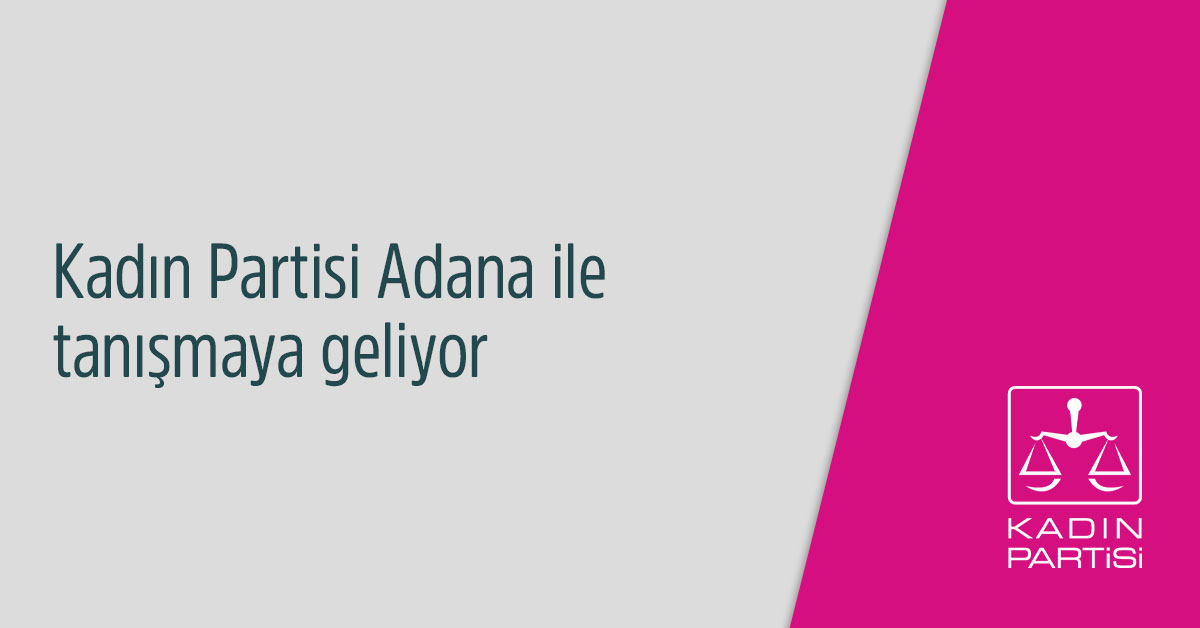 Kadın Partisi Adana ile Tanışmaya Geliyor